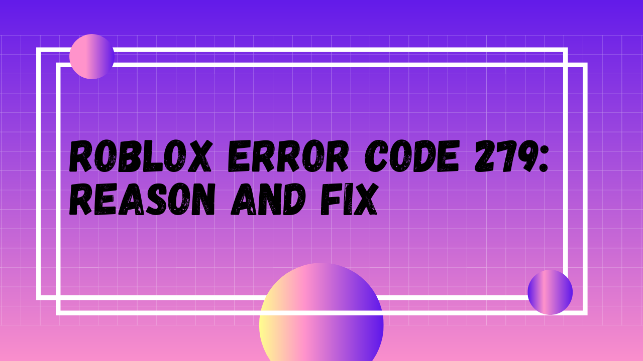 Roblox Error Code 279 Reason And Fix - failed to connect to game id 17 roblox