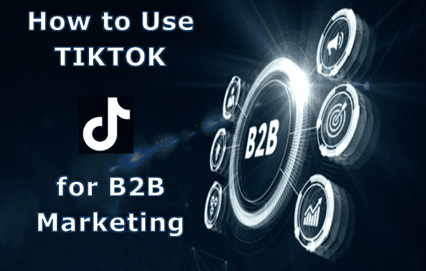 How to Use TikTok for B2B Marketing in 2023